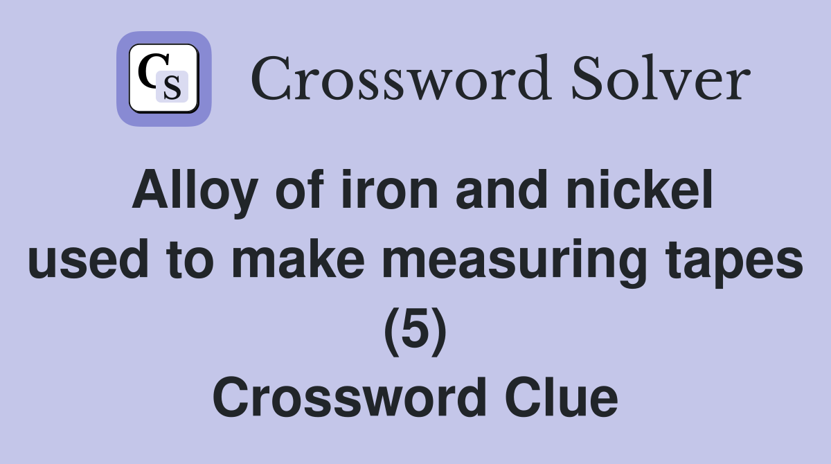 Alloy of iron and nickel used to make measuring tapes (5) Crossword